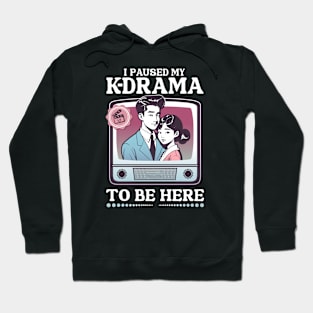 I Paused My K-Drama To Be Here Hoodie